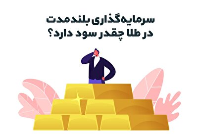 سرمایه‌گذاری بلندمدت در طلا چقدر سود دارد؟