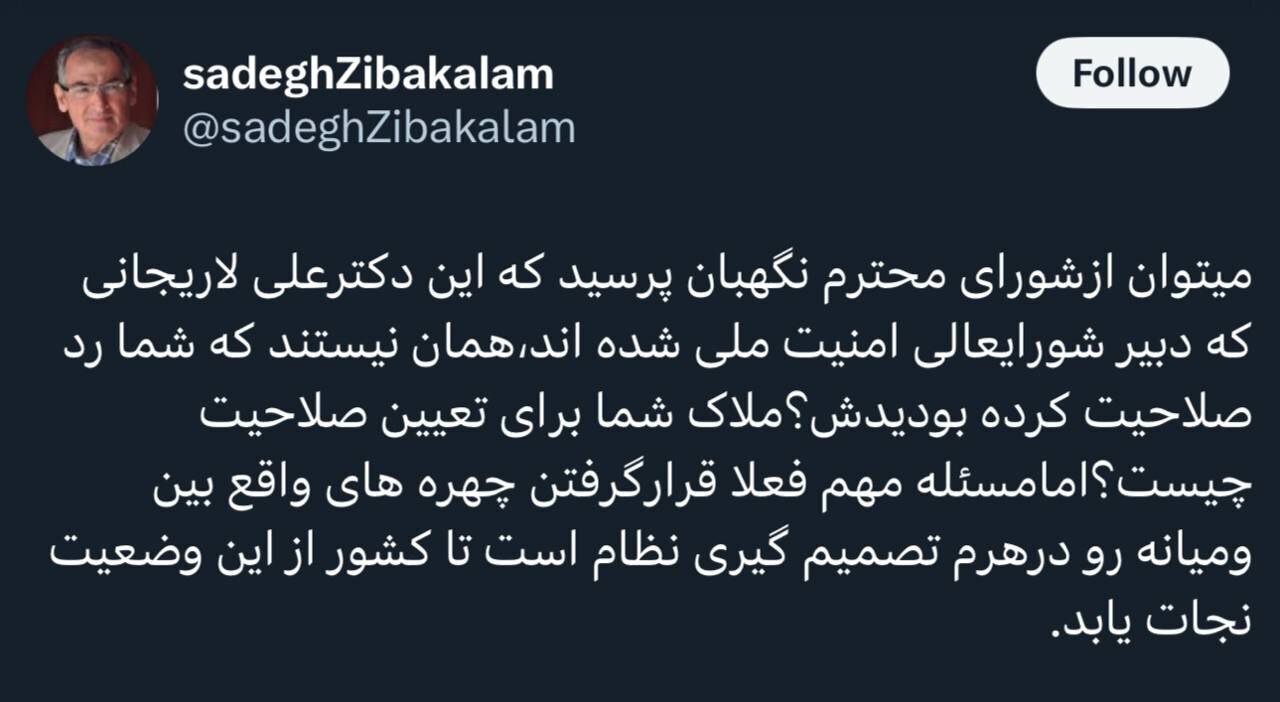زیباکلام : این لاریجانی که دبیر شورای عالی امنیت ملی شده همانی نیست که شما رد صلاحیت کرده بودیدش؟