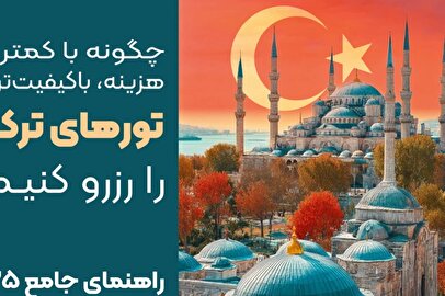 چگونه با کمترین هزینه، با‌کیفیت ترین تور های ترکیه را رزرو کنیم؟ (راهنمای جامع ۲۰۲۵)