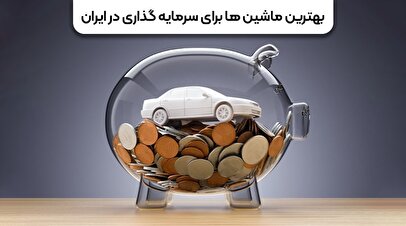 راهنمای انتخاب خودرو برای سرمایهگذاری در ایران